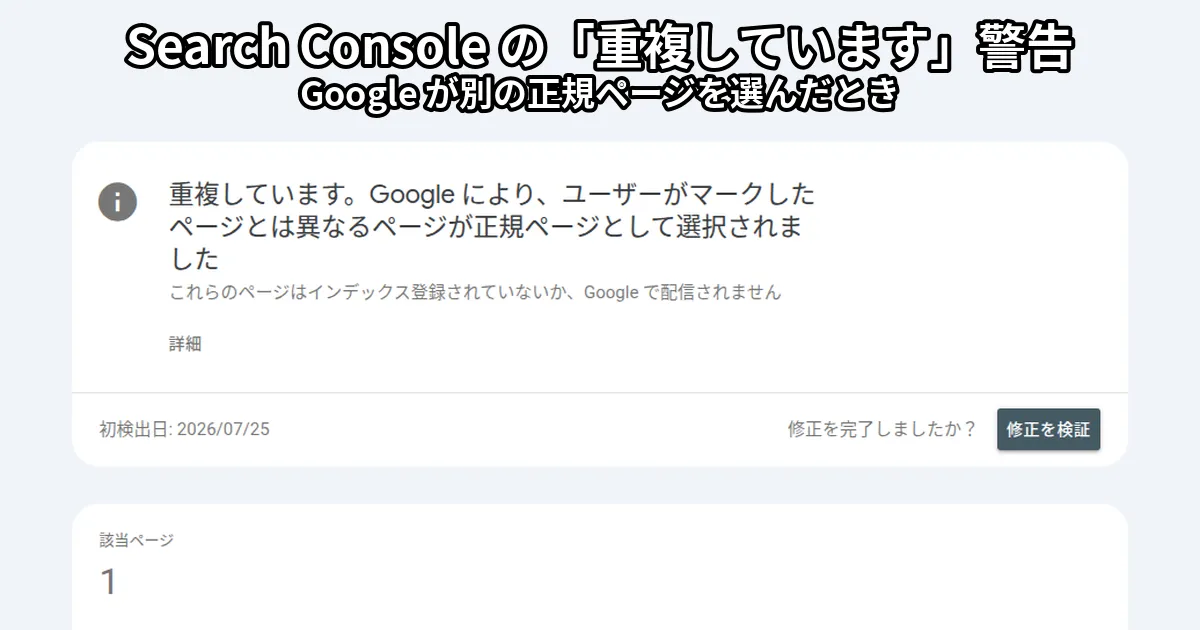 Google Search Console の「ページのインデックス登録」レポート。理由「重複しています。Google により、ユーザーがマークしたページとは異なるページが正規ページとして選択されました」の詳細画面で、該当ページ1・初検出日 2026/07/25。上部に「Search Console の「重複しています」警告」「Google が別の正規ページを選んだとき」の文字